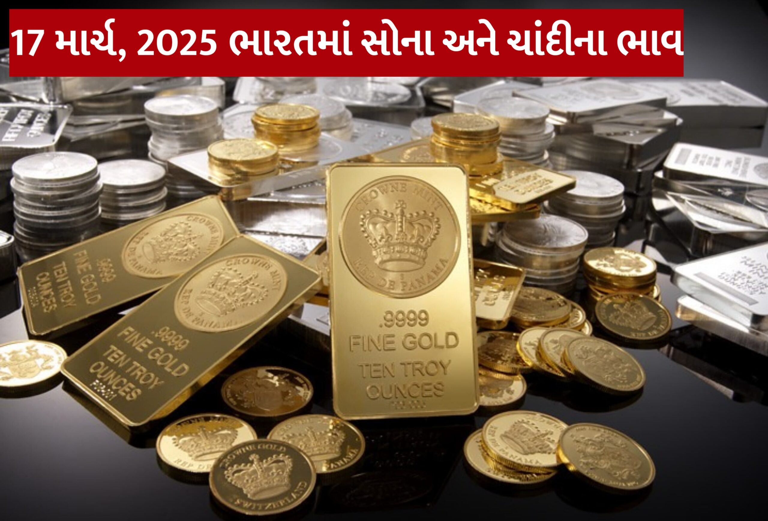 17 માર્ચ, 2025 ભારતમાં સોના અને ચાંદીના ભાવ