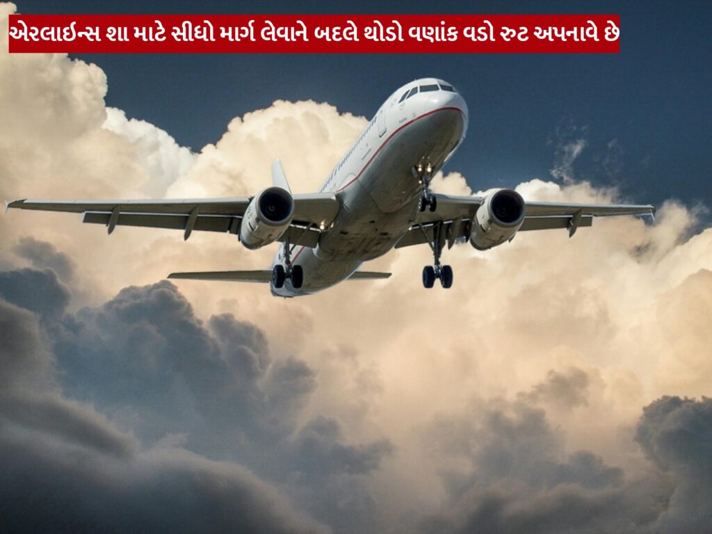 એરલાઇન્સ શા માટે સીધો માર્ગ લેવાને બદલે થોડો વણાંક વડો રુટ અપનાવે છે
