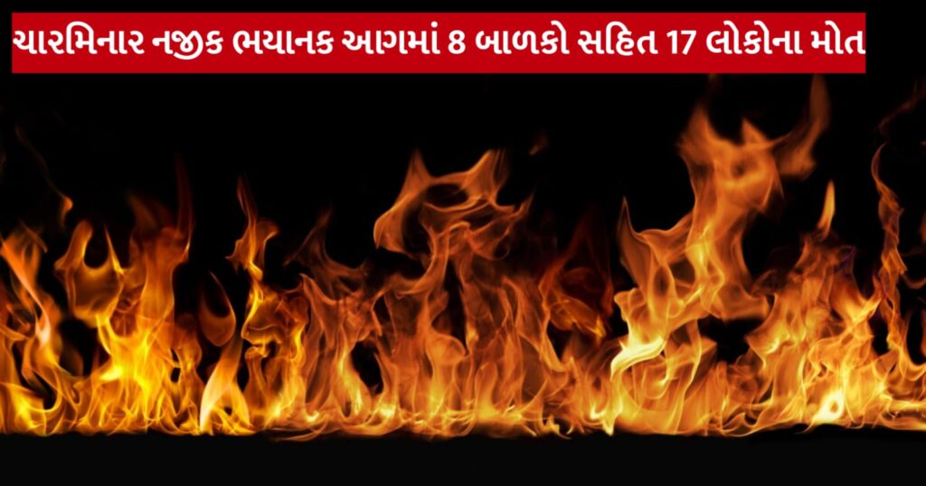 ચારમિનાર નજીક ભયાનક આગમાં 8 બાળકો સહિત 17 લોકોના મોત