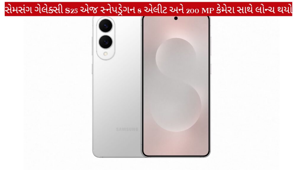 સેમસંગ ગેલેક્સી S25 એજ સ્નેપડ્રેગન 8 એલીટ અને 200 MP કેમેરા સાથે લોન્ચ થયો
